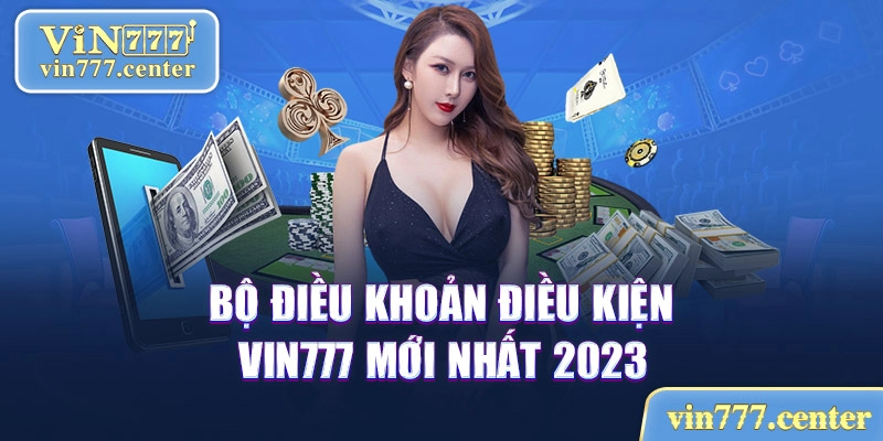 Bộ điều khoản điều kiện VIN777 mới nhất 2023