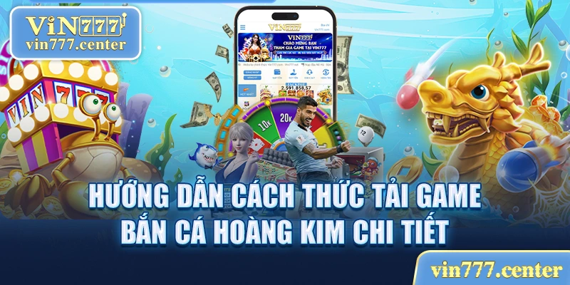 Hướng dẫn cách thức tải game bắn cá Hoàng Kim chi tiết 
