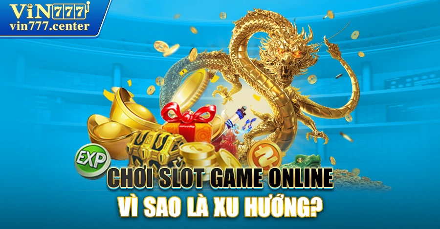 Chơi Slot game online vì sao là xu hướng?
