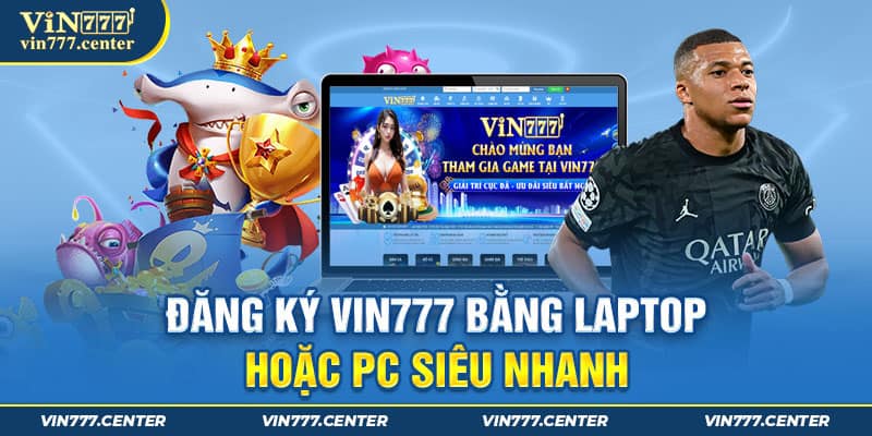 Đăng ký Vin777 bằng Laptop hoặc PC siêu nhanh